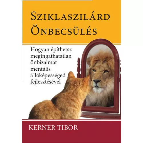 Sziklaszilárd önbecsülés - Hogyan építsünk megingathatatlan önbizalmat mentális képességed fejlesztésével