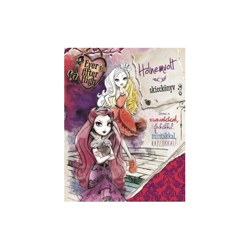 Holnemvolt skicckönyv - Ever After High - Játssz a szavakkal, firkákkal, mintákkal, rajzokkal