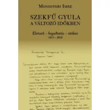   Szekfű Gyula a változó időkben - Életmű - fogadtatás - utókor 1913-2016