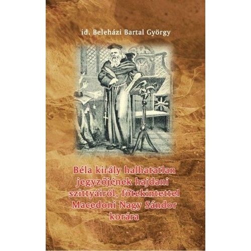 Béla király halhatatlan jegyzőjének hajdani szittyáiról, főtekintettel Macedoni Nagy Sándor korára