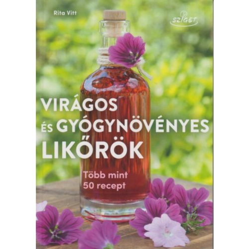 Virágos és gyógynövényes likőrök - Több mint 50 recept