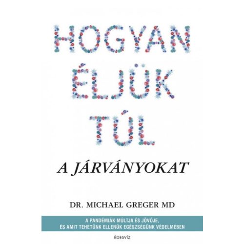 Hogyan éljük túl a járványokat - A pandémiák múltja és jövője, és amit tehetünk ellenük egészségünk védelmében