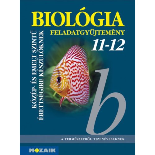 Biológia 11?12. Feladatgyűjtemény közép- és emelt szintű érettségire készülőknek (MS-3153)