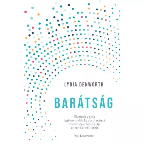 Barátság - Életünk egyik legfontosabb kapcsolatának evolúciója, biológiája és rendkívüli ereje