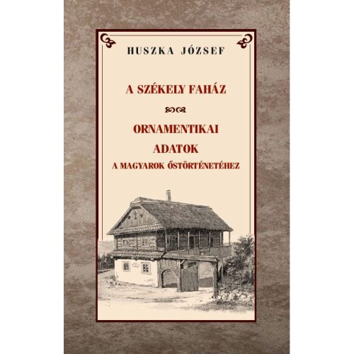 A székely faház / Ornamentikai adatok a magyarok őstörténetéhez