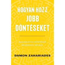   Hogyan hozz jobb döntéseket - Magabiztos döntések megbánás nélkül