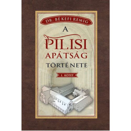 A PILISI APÁTSÁG TÖRTÉNETE 1184-1541 - I. kötet