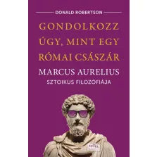   Gondolkozz úgy, mint egy római császár - Marcus Aurelius sztoikus filozófiája