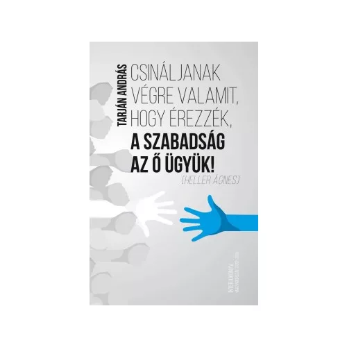 Csináljanak végre valamit, hogy érezzék, a szabadság az ő ügyük!