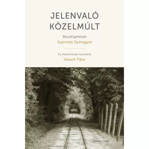Jelenvaló közelmúlt - Beszélgetések Gyarmati Györggyel