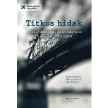  Titkos hidak - Az állambiztonság és az emigráció kapcsolatai 1945-1989