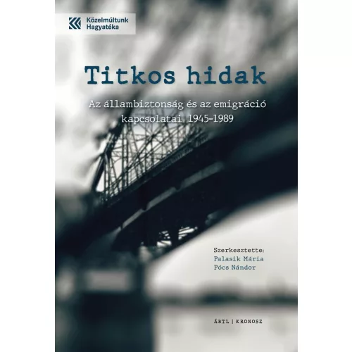 Titkos hidak - Az állambiztonság és az emigráció kapcsolatai 1945-1989