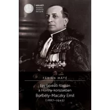   Egy fajvédő főispán a Horthy-korszakban. Borbély-Maczky Emil (1887-1945)