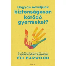 Hogyan neveljünk biztonságosan kötődő gyermeket?