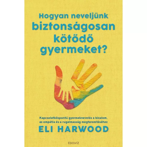 Hogyan neveljünk biztonságosan kötődő gyermeket?