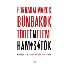 FORRADALMÁROK, BŰNBAKOK, TÖRTÉNELEMHAMISÍTÓK