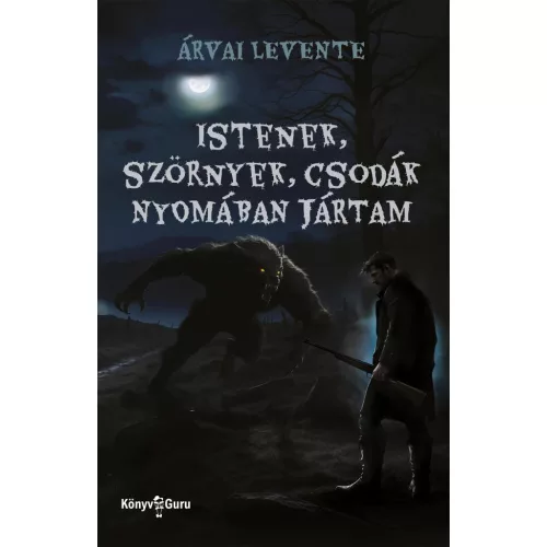 Istenek, szörnyek, csodák nyomában jártam