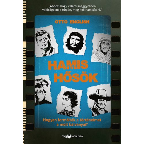Hamis hősök - Hogyan formálták a történelmet a múlt bálványai?