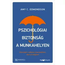   Pszichológiai biztonság a munkahelyen - Útmutató a sikeres szervezethez, ahol jó dolgozni