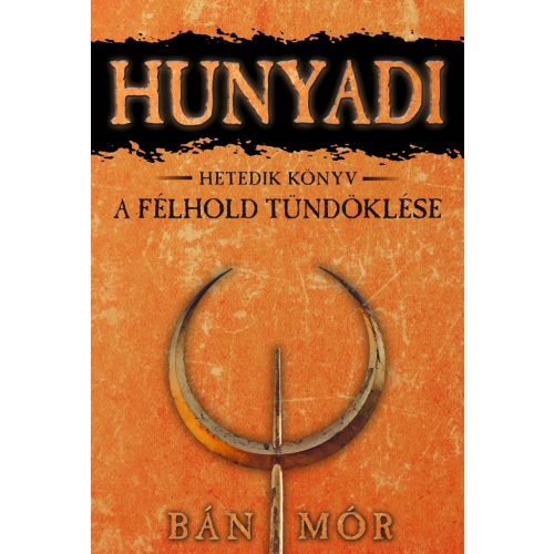A félhold tündöklése - Hunyadi Hetedik könyv