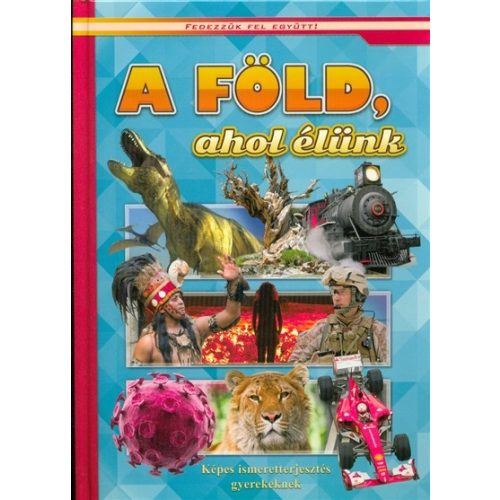 A Föld, ahol élünk - Képes ismeretterjesztés gyerekeknek