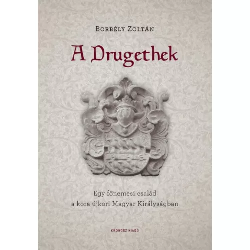 A Drugethek - Egy főnemesi család a kora újkori Magyar Királyságban