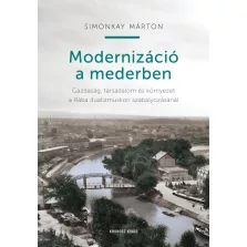   Modernizáció a mederben - Gazdaság, társadalom és környezet a Rába dualizmuskori szabályozásánál