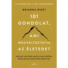   101 gondolat, ami megváltoztatja az életedet - Hogyan legyünk mentálisan erősek, érzelmileg kiegyensúlyozottak