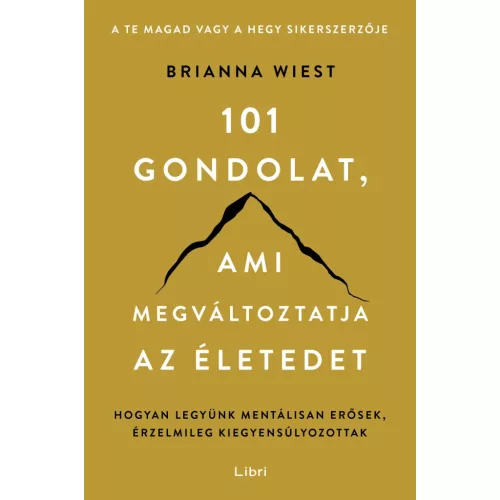 101 gondolat, ami megváltoztatja az életedet - Hogyan legyünk mentálisan erősek, érzelmileg kiegyensúlyozottak