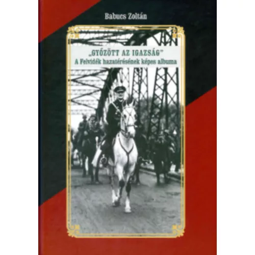 Győzött az Igazság! A felvidék hazatérésének képes albuma