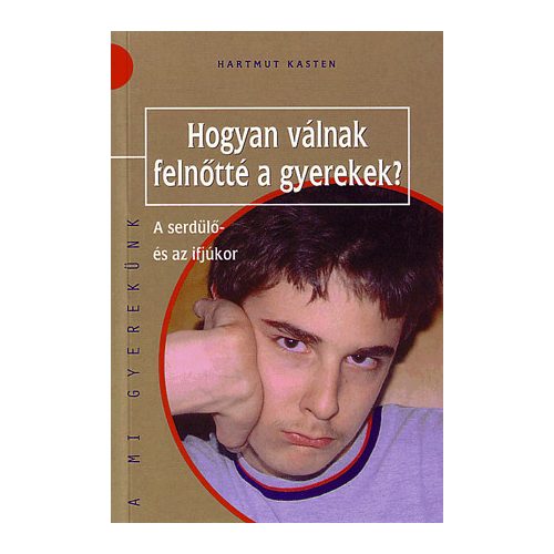 HOGYAN VÁLNAK FELNŐTTÉ A GYEREKEK? - A SERDÜLŐ ÉS AZ IFJÚKOR