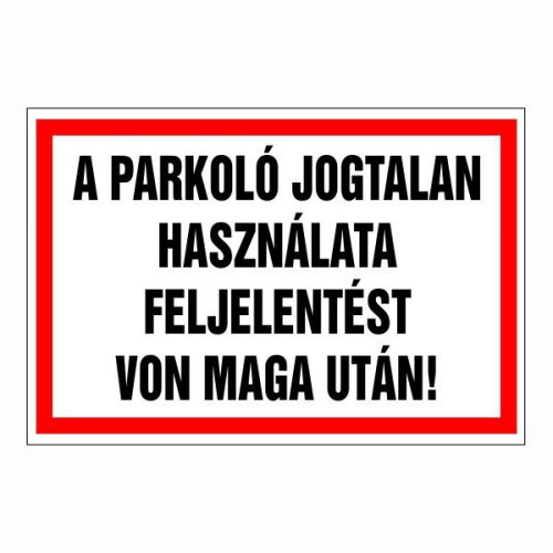 A parkoló jogtalan használata feljelentést von maga után!, 30x20cm / 3 mm Műanyaglemez